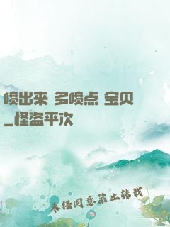 喷出来 多喷点 宝贝